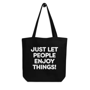 JUST LET PEOPLE ENJOY THINGS! Eco Tote Bag